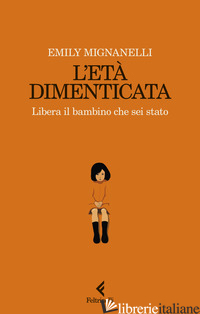 ETA' DIMENTICATA. LIBERA IL BAMBINO CHE SEI STATO (L')
