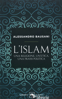 ISLAM. UNA RELIGIONE, UN'ETICA, UNA PRASSI POLITICA (L')
