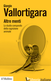ALTRE MENTI. LO STUDIO COMPARATO DELLA COGNIZIONE ANIMALE