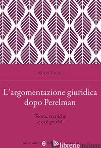 ARGOMENTAZIONE GIURIDICA DOPO PERELMAN. TEORIE, TECNICHE E CASI PRATICI (L')