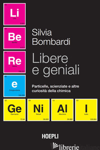 LIBERE E GENIALI. PARTICELLE, SCIENZIATE E ALTRE CURIOSITA' DELLA CHIMICA