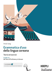 GRAMMATICA D'USO DELLA LINGUA COREANA. TEORIA ED ESERCIZI. LIVELLI 1-5 DEL TEST 