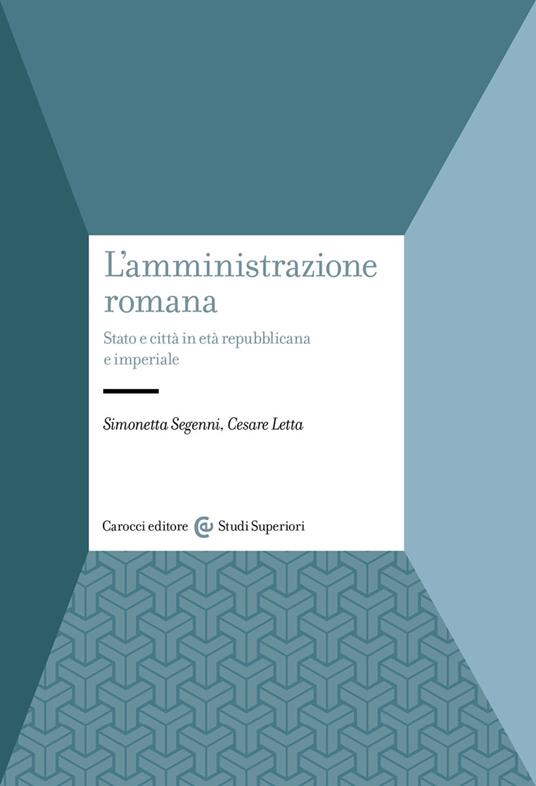 AMMINISTRAZIONE ROMANA. STATO E CITTA' IN ETA' REPUBBLICANA E IMPERIALE (L')