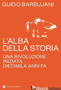 ALBA DELLA STORIA. UNA RIVOLUZIONE INIZIATA DIECIMILA ANNI FA (L')