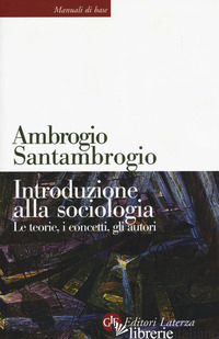 INTRODUZIONE ALLA SOCIOLOGIA. LE TEORIE, I CONCETTI, GLI AUTORI. NUOVA EDIZ.