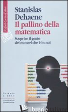 PALLINO DELLA MATEMATICA. SCOPRIRE IL GENIO DEI NUMERI CHE E' IN NOI (IL)