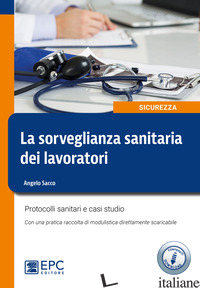 SORVEGLIANZA SANITARIA DEI LAVORATORI. PROTOCOLLI SANITARI E CASI STUDIO. NUOVA 
