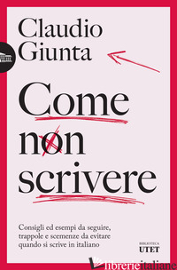 COME NON SCRIVERE. CONSIGLI ED ESEMPI DA SEGUIRE, TRAPPOLE E SCEMENZE DA EVITARE